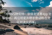 「哈珀VS特劳特：华体会体育app 针锋相对，两位明星外野手带动所在分区对决火药味」