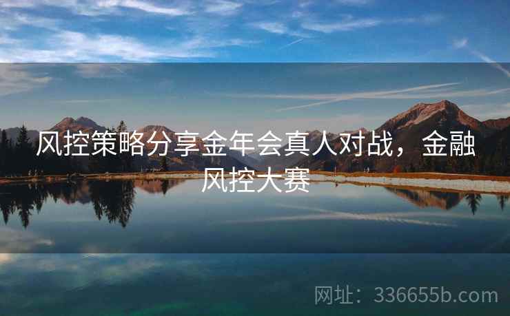 风控策略分享金年会真人对战，金融风控大赛
