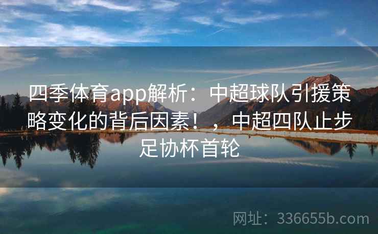 四季体育app解析：中超球队引援策略变化的背后因素！，中超四队止步足协杯首轮