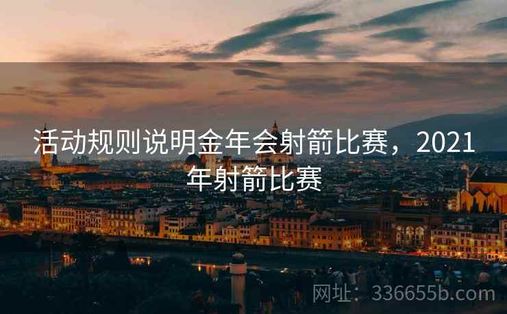 活动规则说明金年会射箭比赛，2021年射箭比赛
