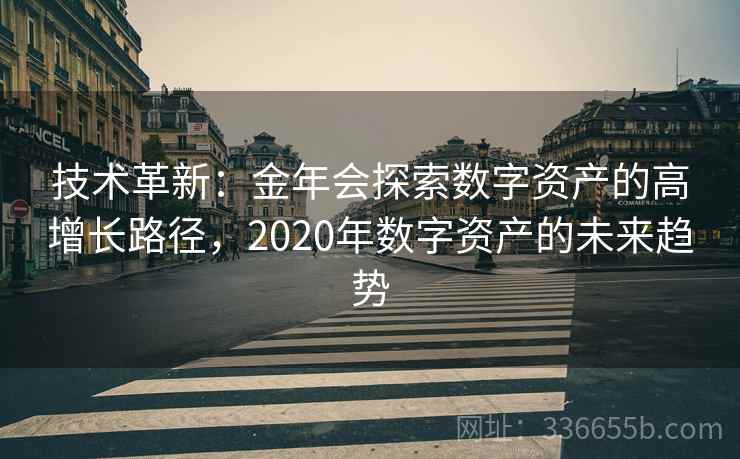 技术革新：金年会探索数字资产的高增长路径，2020年数字资产的未来趋势