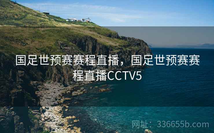 国足世预赛赛程直播，国足世预赛赛程直播CCTV5