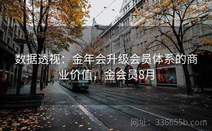 数据透视：金年会升级会员体系的商业价值，金会员8月