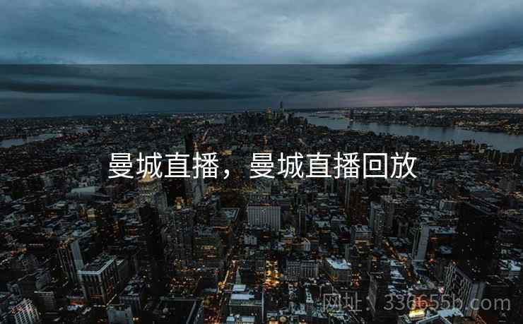 曼城直播，曼城直播回放